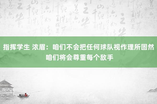 指挥学生 浓眉：咱们不会把任何球队视作理所固然 咱们将会尊重每个敌手