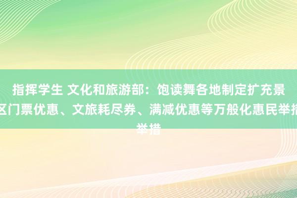 指挥学生 文化和旅游部：饱读舞各地制定扩充景区门票优惠、文旅耗尽券、满减优惠等万般化惠民举措