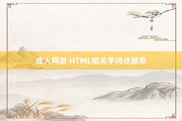 成人网游 HTML相关学问点顾忌