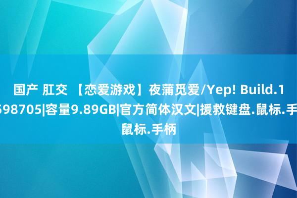 国产 肛交 【恋爱游戏】夜蒲觅爱/Yep! Build.15598705|容量9.89GB|官方简体汉文|援救键盘.鼠标.手柄